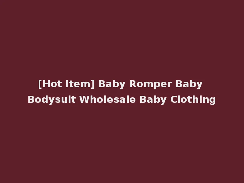 [Hot Item] Baby Romper Baby Bodysuit Wholesale Baby Clothing