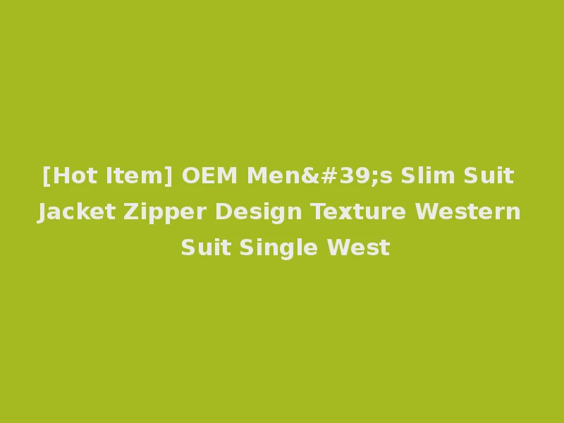 [Hot Item] OEM Men's Slim Suit Jacket Zipper Design Texture Western Suit Single West
