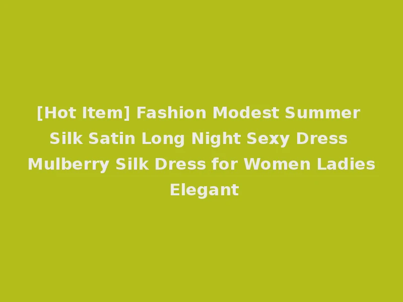 [Hot Item] Fashion Modest Summer Silk Satin Long Night Sexy Dress Mulberry Silk Dress for Women Ladies Elegant