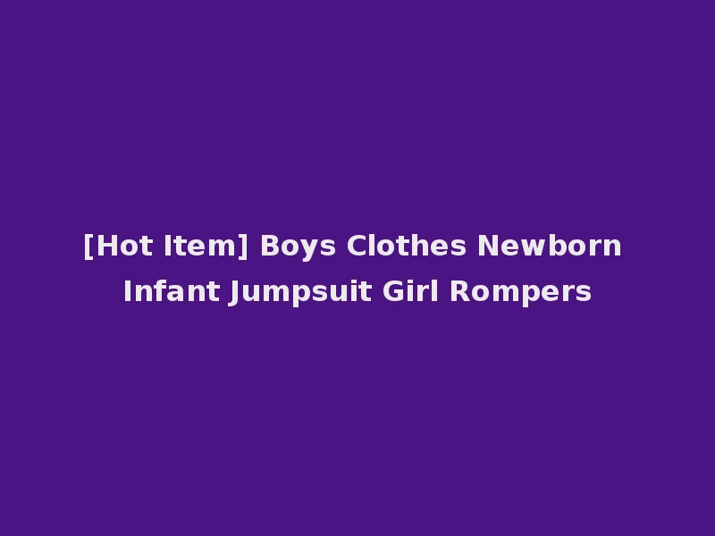 [Hot Item] Boys Clothes Newborn Infant Jumpsuit Girl Rompers