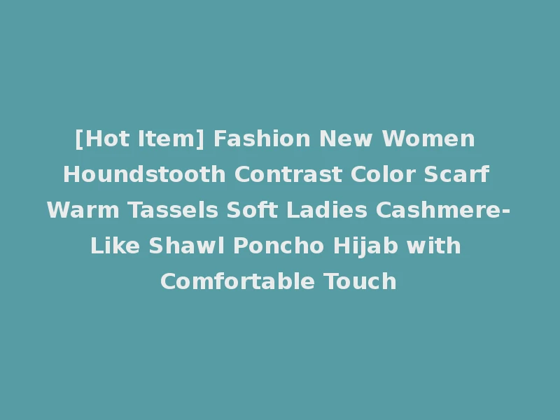 [Hot Item] Fashion New Women Houndstooth Contrast Color Scarf Warm Tassels Soft Ladies Cashmere-Like Shawl Poncho Hijab with Comfortable Touch