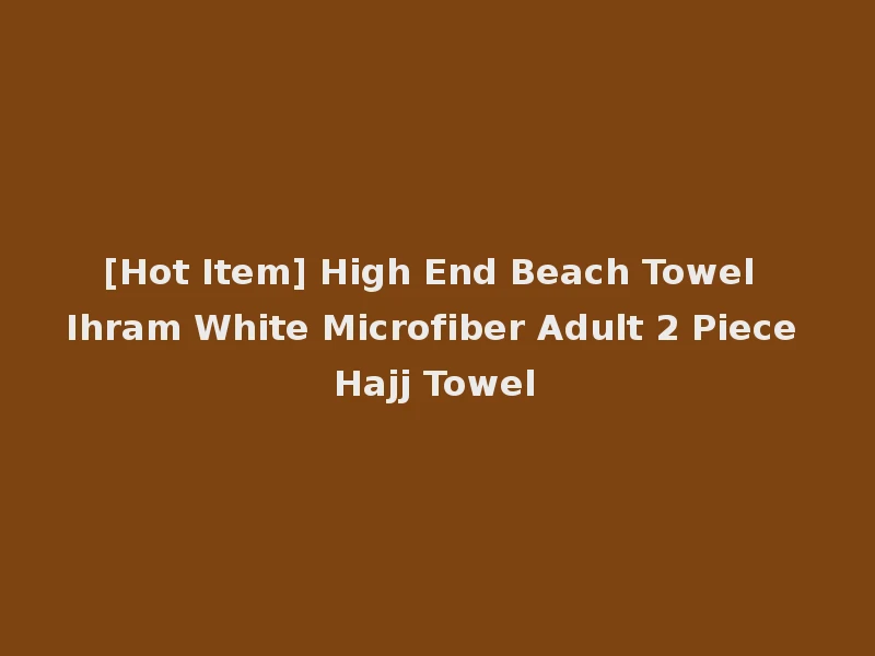 [Hot Item] High End Beach Towel Ihram White Microfiber Adult 2 Piece Hajj Towel