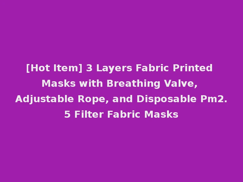 [Hot Item] 3 Layers Fabric Printed Masks with Breathing Valve, Adjustable Rope, and Disposable Pm2.5 Filter Fabric Masks