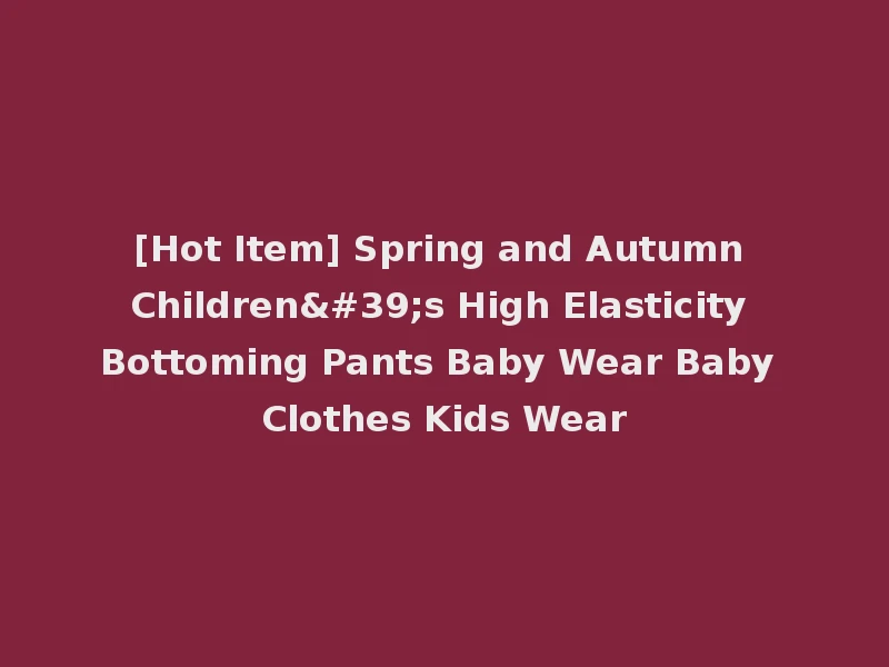 [Hot Item] Spring and Autumn Children's High Elasticity Bottoming Pants Baby Wear Baby Clothes Kids Wear