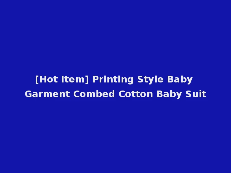 [Hot Item] Printing Style Baby Garment Combed Cotton Baby Suit