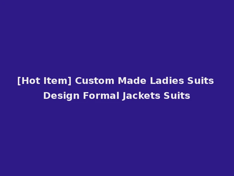 [Hot Item] Custom Made Ladies Suits Design Formal Jackets Suits