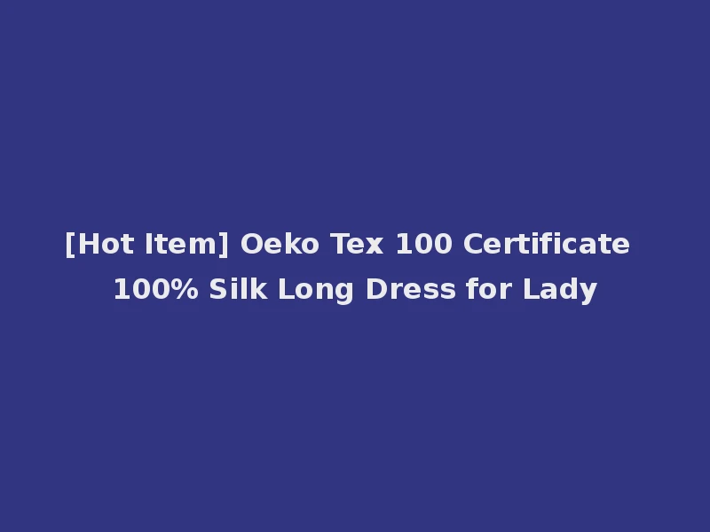 [Hot Item] Oeko Tex 100 Certificate 100% Silk Long Dress for Lady