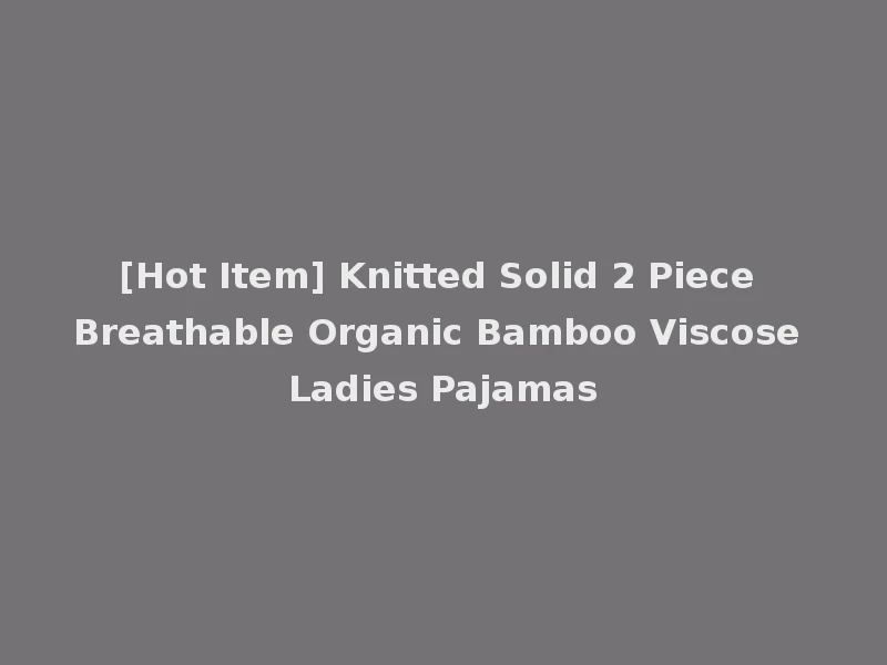 [Hot Item] Knitted Solid 2 Piece Breathable Organic Bamboo Viscose Ladies Pajamas
