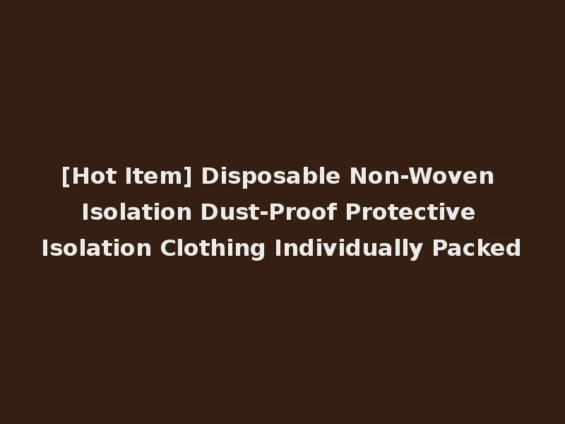 [Hot Item] Disposable Non-Woven Isolation Dust-Proof Protective Isolation Clothing Individually Packed