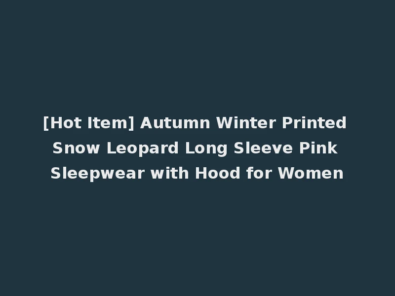 [Hot Item] Autumn Winter Printed Snow Leopard Long Sleeve Pink Sleepwear with Hood for Women