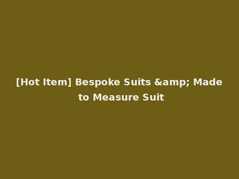 [Hot Item] Bespoke Suits & Made to Measure Suit