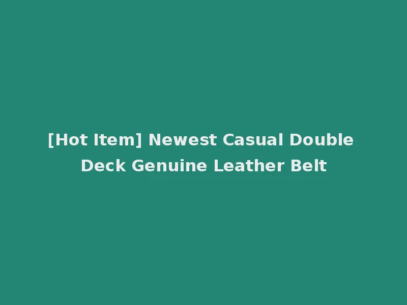[Hot Item] Newest Casual Double Deck Genuine Leather Belt