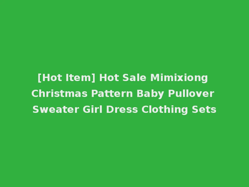 [Hot Item] Hot Sale Mimixiong Christmas Pattern Baby Pullover Sweater Girl Dress Clothing Sets