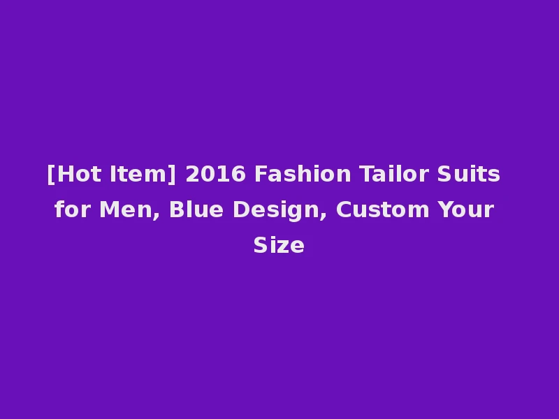 [Hot Item] 2016 Fashion Tailor Suits for Men, Blue Design, Custom Your Size