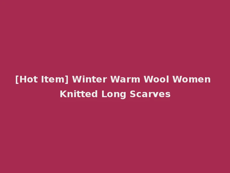 [Hot Item] Winter Warm Wool Women Knitted Long Scarves