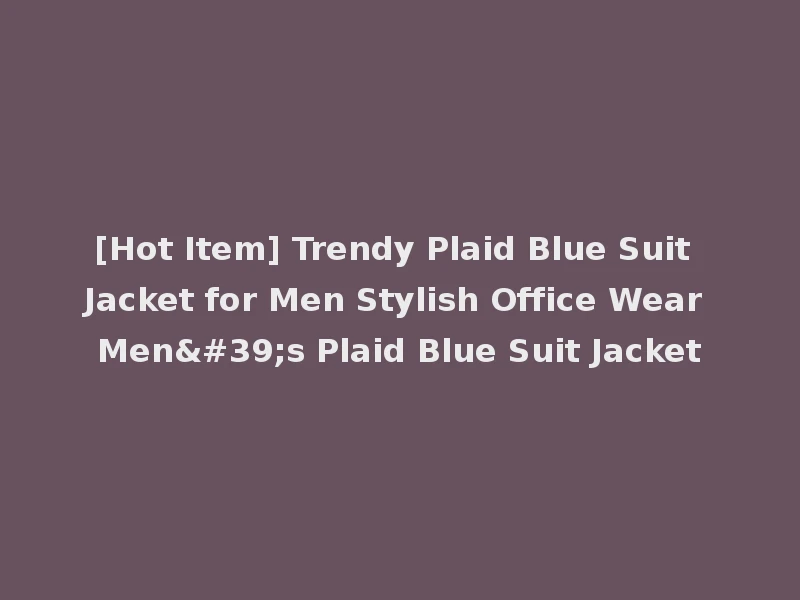 [Hot Item] Trendy Plaid Blue Suit Jacket for Men Stylish Office Wear Men's Plaid Blue Suit Jacket