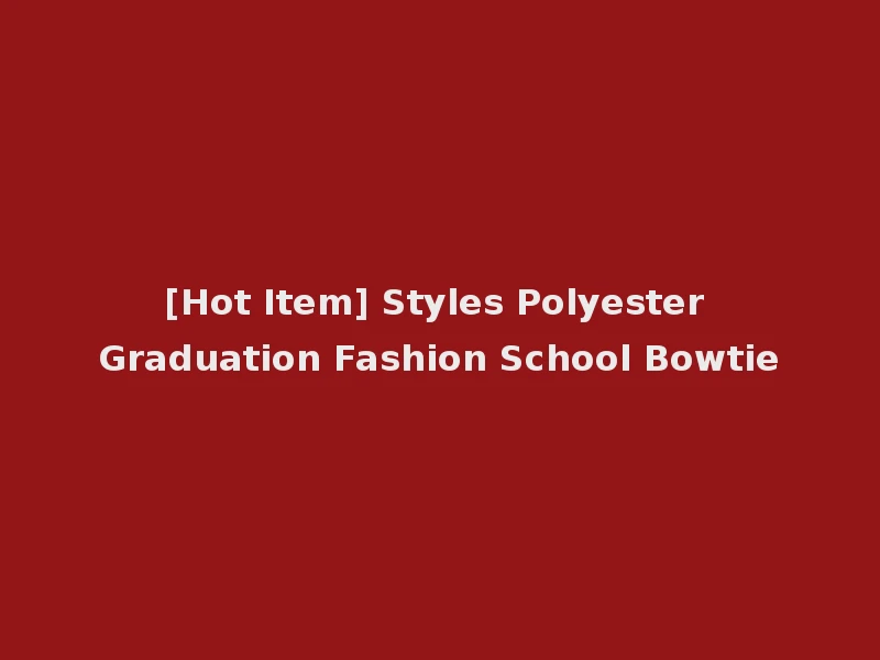 [Hot Item] Styles Polyester Graduation Fashion School Bowtie