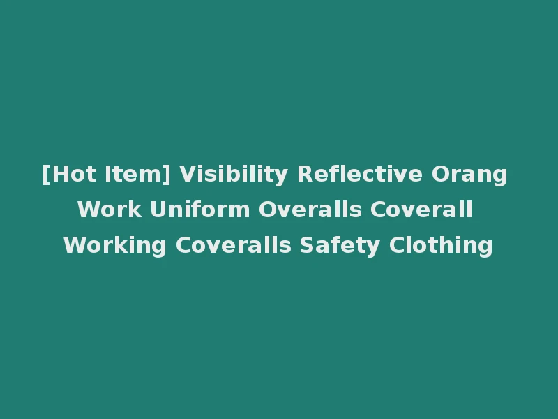[Hot Item] Visibility Reflective Orang Work Uniform Overalls Coverall Working Coveralls Safety Clothing