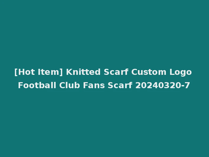 [Hot Item] Knitted Scarf Custom Logo Football Club Fans Scarf 20240320-7