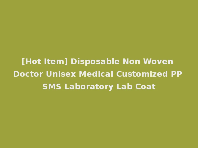 [Hot Item] Disposable Non Woven Doctor Unisex Medical Customized PP SMS Laboratory Lab Coat