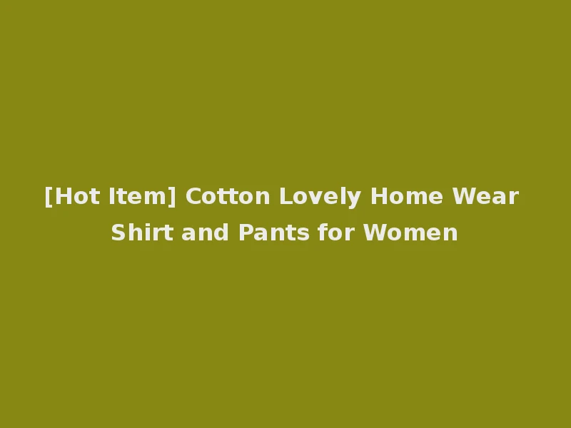 [Hot Item] Cotton Lovely Home Wear Shirt and Pants for Women