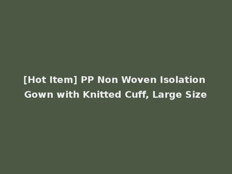 [Hot Item] PP Non Woven Isolation Gown with Knitted Cuff, Large Size