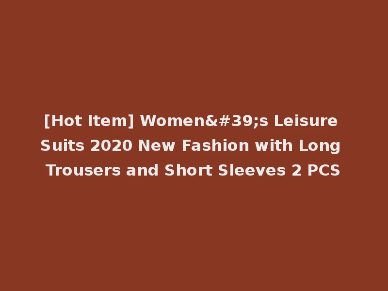 [Hot Item] Women's Leisure Suits 2020 New Fashion with Long Trousers and Short Sleeves 2 PCS