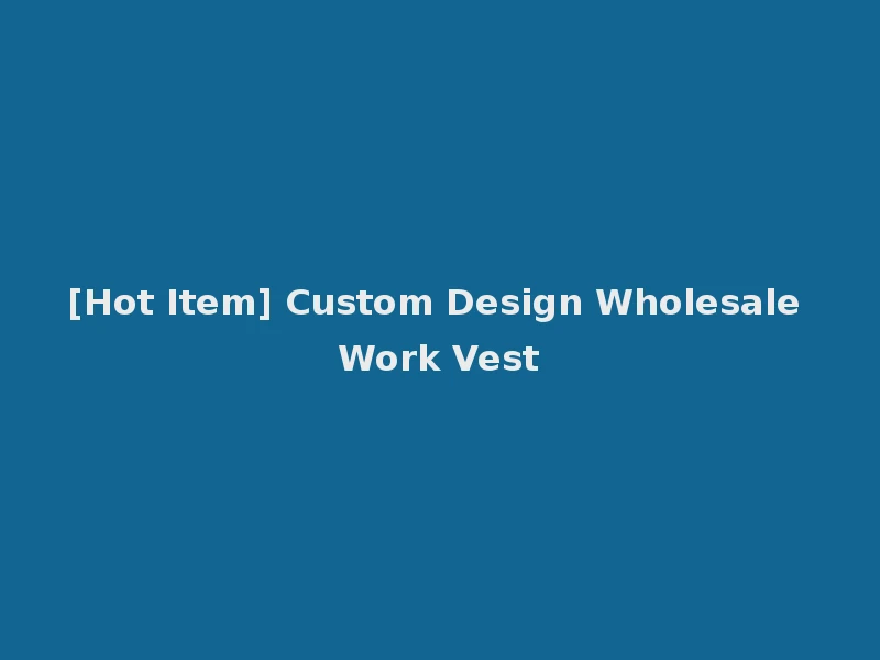 [Hot Item] Custom Design Wholesale Work Vest