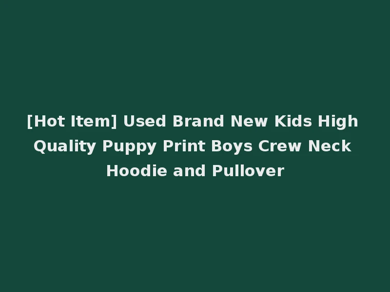 [Hot Item] Used Brand New Kids High Quality Puppy Print Boys Crew Neck Hoodie and Pullover