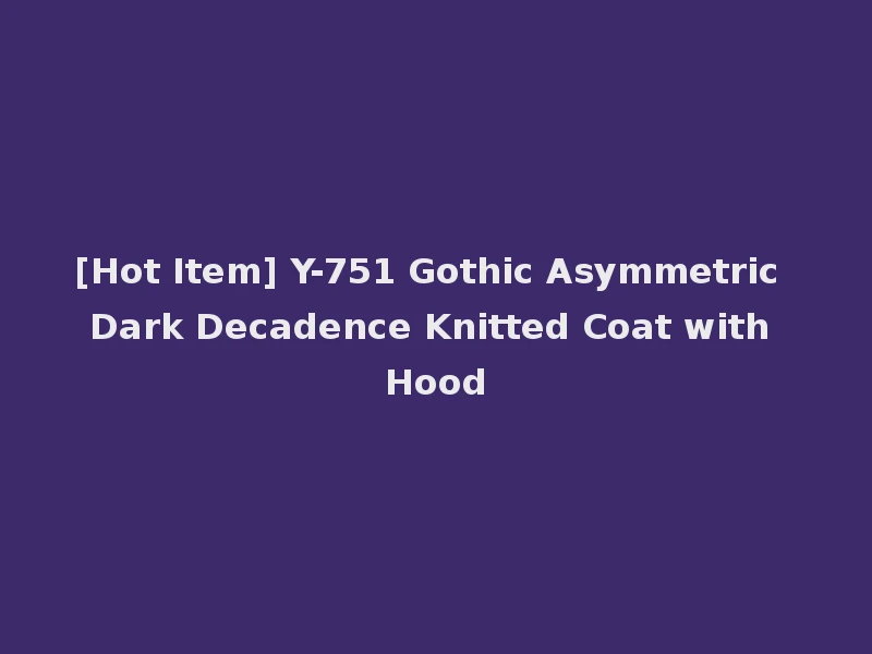 [Hot Item] Y-751 Gothic Asymmetric Dark Decadence Knitted Coat with Hood
