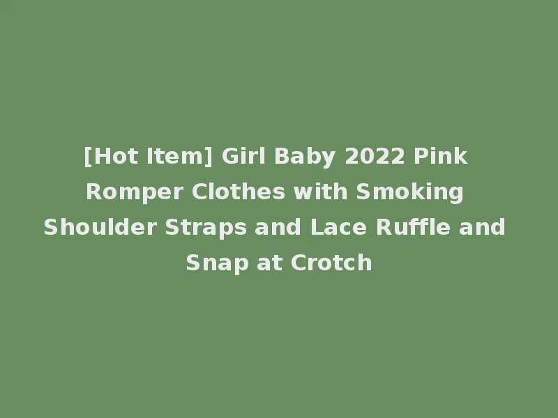 [Hot Item] Girl Baby 2022 Pink Romper Clothes with Smoking Shoulder Straps and Lace Ruffle and Snap at Crotch