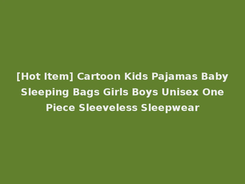 [Hot Item] Cartoon Kids Pajamas Baby Sleeping Bags Girls Boys Unisex One Piece Sleeveless Sleepwear