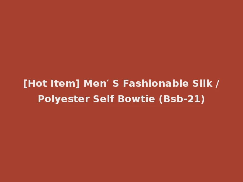 [Hot Item] Men′ S Fashionable Silk /Polyester Self Bowtie (Bsb-21)