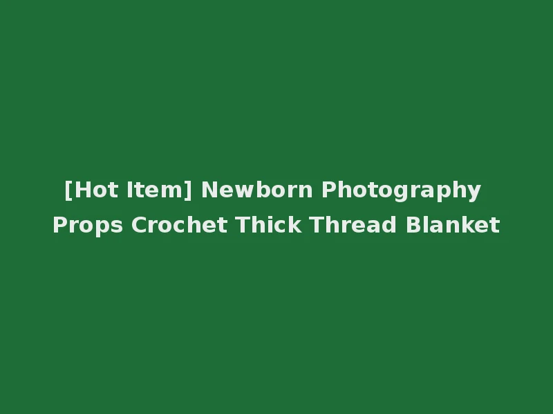[Hot Item] Newborn Photography Props Crochet Thick Thread Blanket