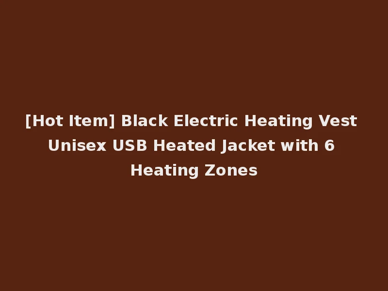 [Hot Item] Black Electric Heating Vest Unisex USB Heated Jacket with 6 Heating Zones