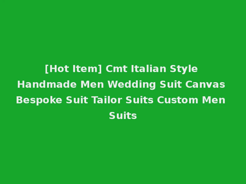 [Hot Item] Cmt Italian Style Handmade Men Wedding Suit Canvas Bespoke Suit Tailor Suits Custom Men Suits