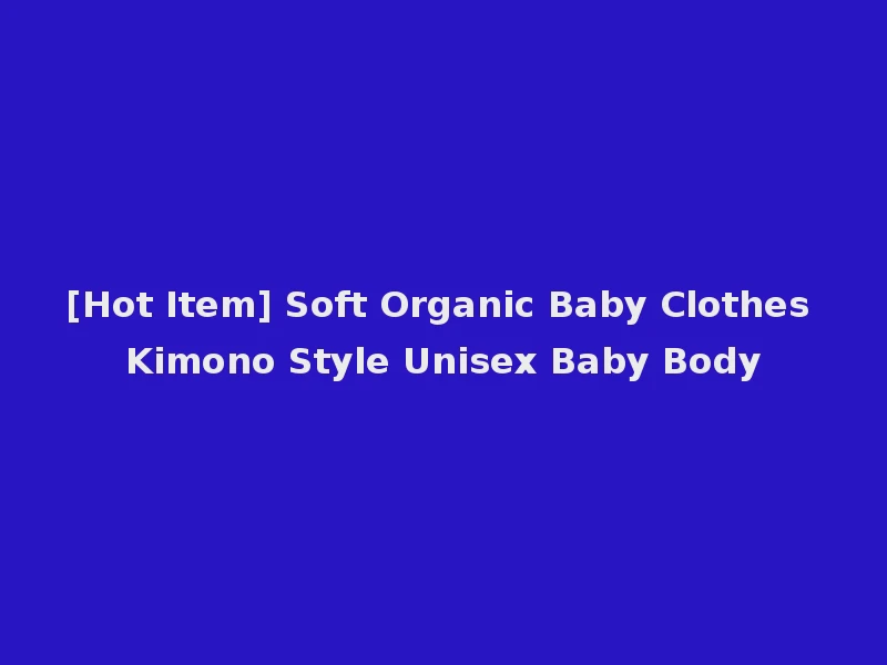 [Hot Item] Soft Organic Baby Clothes Kimono Style Unisex Baby Body