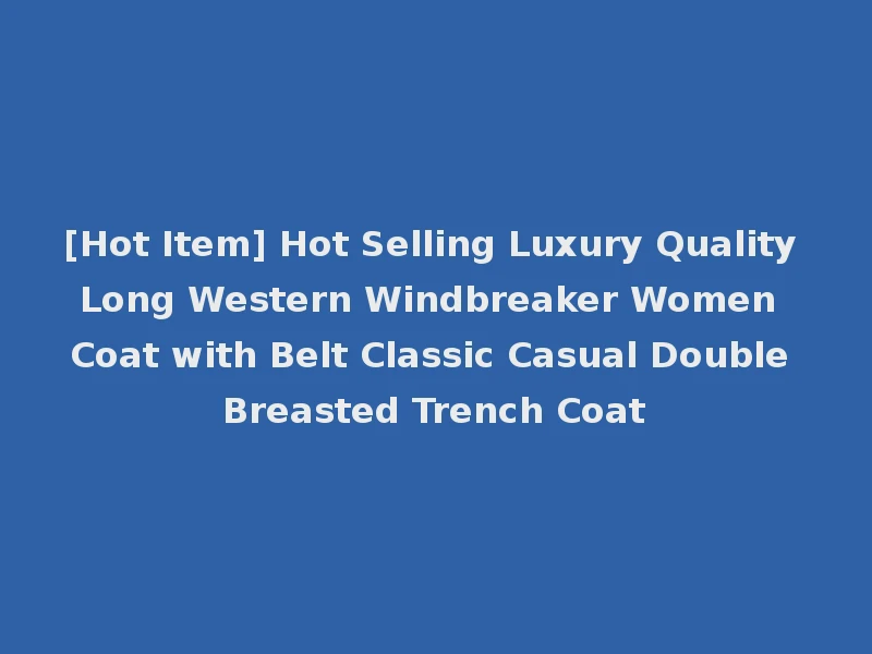 [Hot Item] Hot Selling Luxury Quality Long Western Windbreaker Women Coat with Belt Classic Casual Double Breasted Trench Coat