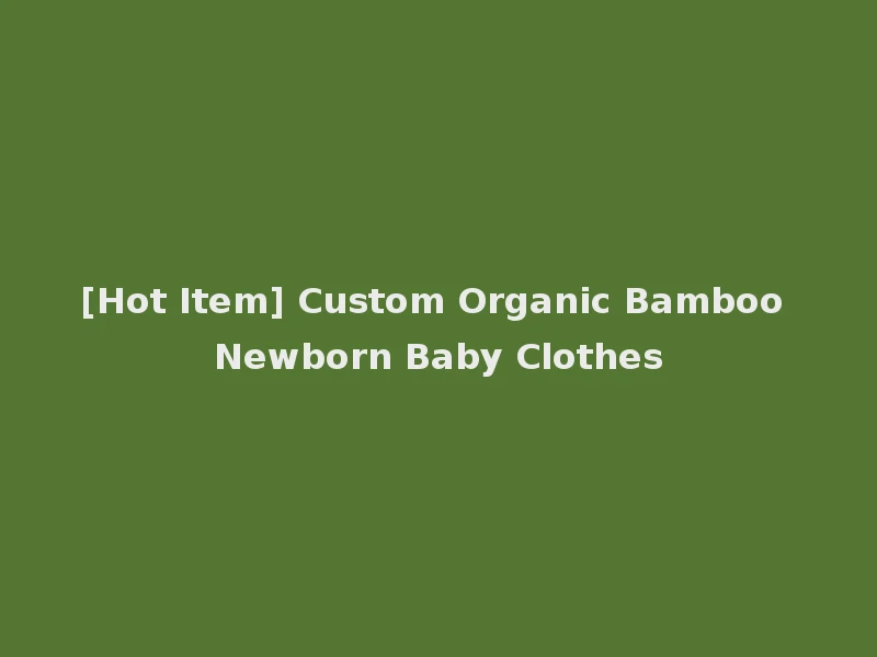 [Hot Item] Custom Organic Bamboo Newborn Baby Clothes