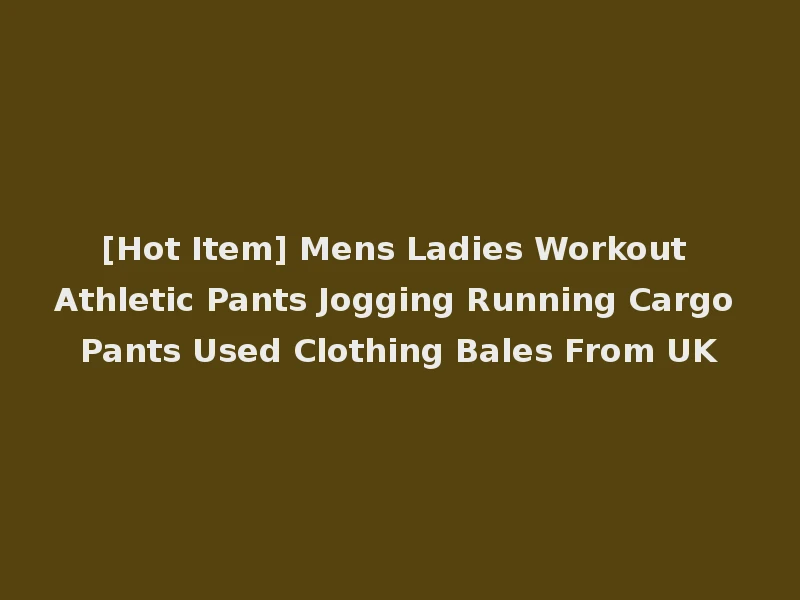[Hot Item] Mens Ladies Workout Athletic Pants Jogging Running Cargo Pants Used Clothing Bales From UK