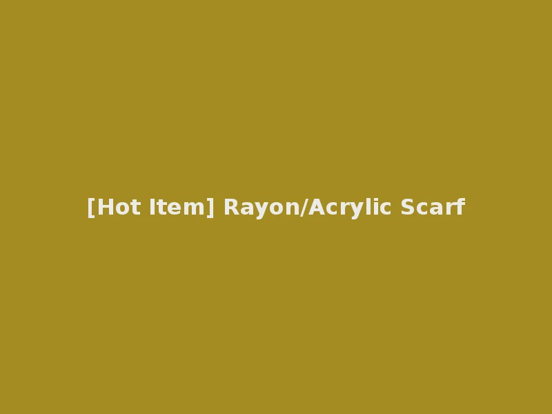 [Hot Item] Rayon/Acrylic Scarf