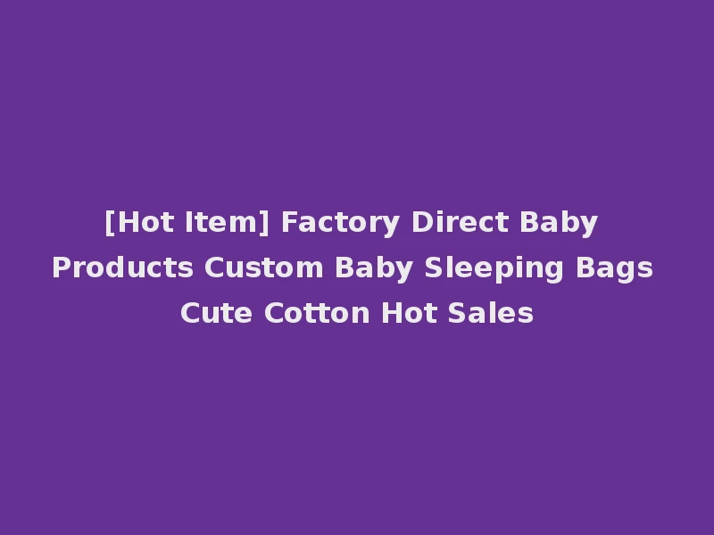 [Hot Item] Factory Direct Baby Products Custom Baby Sleeping Bags Cute Cotton Hot Sales