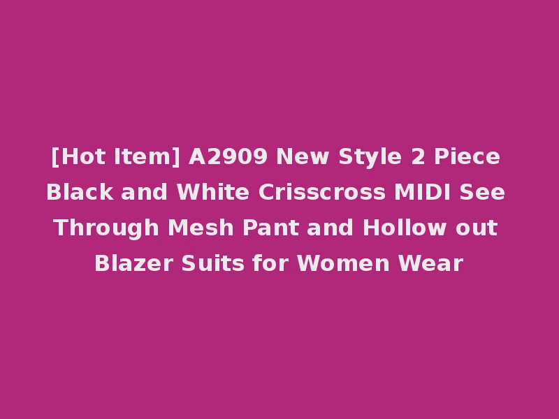 [Hot Item] A2909 New Style 2 Piece Black and White Crisscross MIDI See Through Mesh Pant and Hollow out Blazer Suits for Women Wear