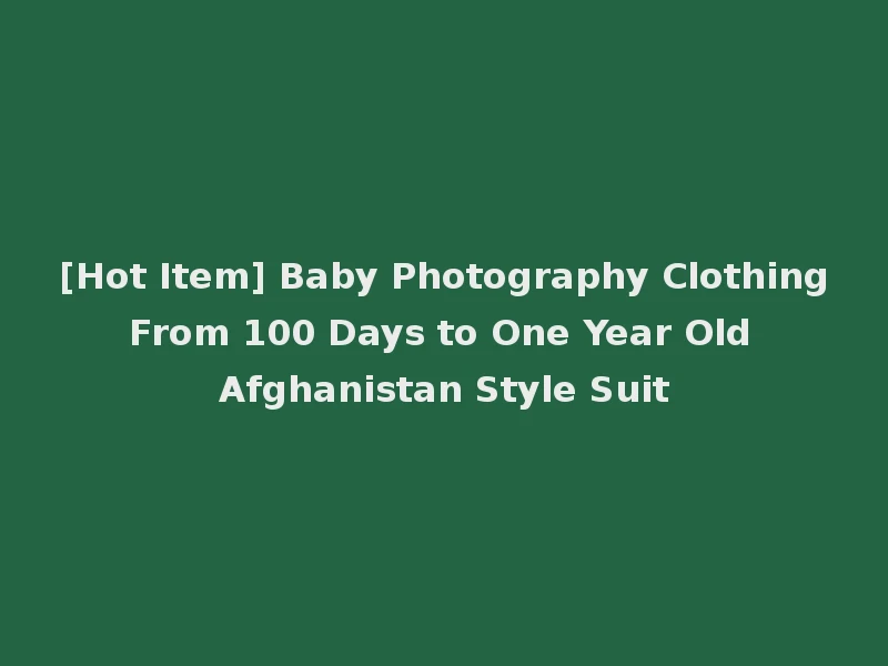 [Hot Item] Baby Photography Clothing From 100 Days to One Year Old Afghanistan Style Suit