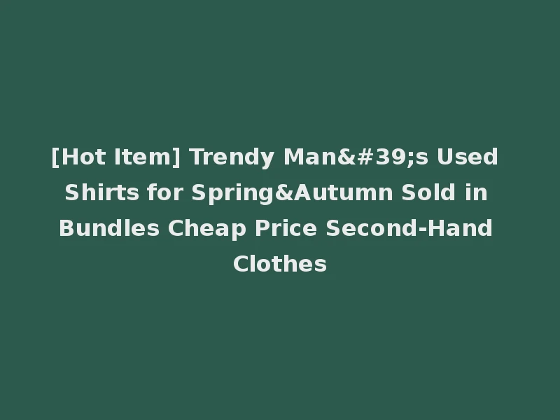[Hot Item] Trendy Man's Used Shirts for Spring&Autumn Sold in Bundles Cheap Price Second-Hand Clothes