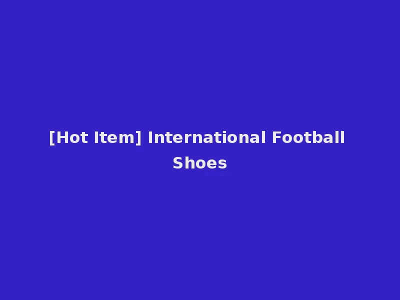 [Hot Item] International Football Shoes
