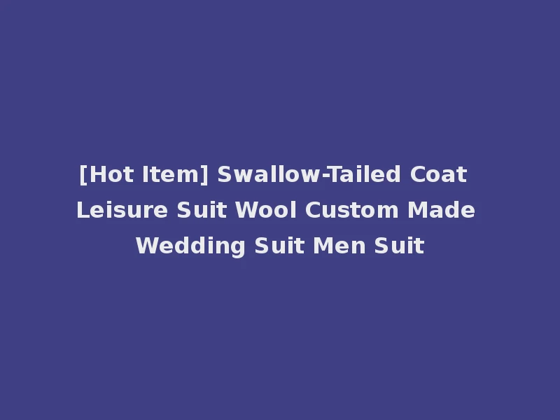 [Hot Item] Swallow-Tailed Coat Leisure Suit Wool Custom Made Wedding Suit Men Suit