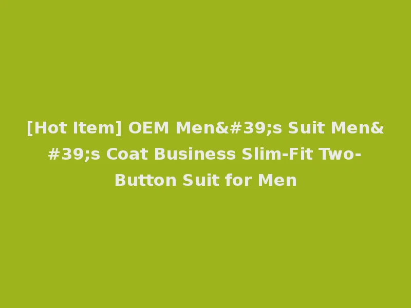 [Hot Item] OEM Men's Suit Men's Coat Business Slim-Fit Two-Button Suit for Men