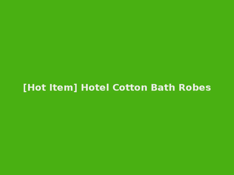 [Hot Item] Hotel Cotton Bath Robes