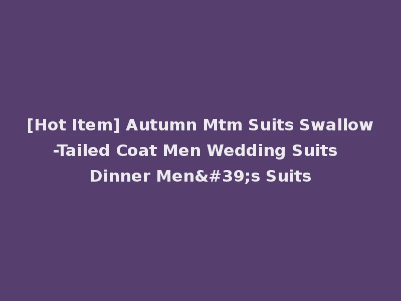 [Hot Item] Autumn Mtm Suits Swallow-Tailed Coat Men Wedding Suits Dinner Men's Suits